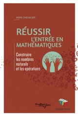 Réussir l'entrée en mathématiques : construire les nombres naturels et les opérations - Anne Chevalier