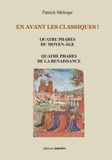 En avant les classiques !. Quatre phares du Moyen Age, quatre phares de la Renaissance - Patrick Métrope