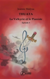 La valkyrie et le pianiste : Thuata. Vol. 3 - Jeanne Malysa