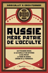 Russie, mère patrie de l'occulte : le mystique Raspoutine, les visions de Lénine, les étranges pyramides russes, les fantômes de Saint-Pétersbourg, l'incroyable Wolf Messing... - David Galley