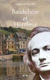 Baudelaire et Honfleur - Catherine Delons