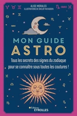 Mon guide astro : tous les secrets des signes du zodiaque pour se connaître sous toutes les coutures ! - Alise Morales