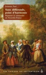 Sans différends, point d'harmonie : Repenser la criminalité en Nouvelle-France - Josiane de Saint Paul