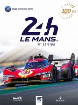 24 h Le Mans : 100 ans, 91e édition : livre officiel 2023 - Jean-Marc Teissedre