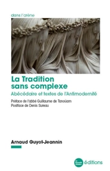 La tradition sans complexe : abécédaire et textes de l'antimodernité - Arnaud Guyot-Jeannin
