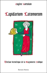 Lapidarium latomorum : thrésor hermétique de la maçonnerie gallique - Eugène Hortulain