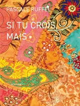 Si tu croîs, maïs - Pascale Ruffel