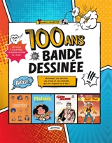 100 ans de bande dessinée : de Tintin à Culottées, la grande histoire de la BD ! : découvrez les artistes, les styles et les histoires qui ont façonné le 9e art ! - Yaneck Chareyre