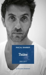 Théâtre. Vol. 2. 2002-2017 - Pascal Rambert