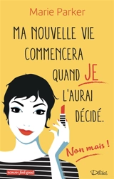 Ma nouvelle vie commencera quand je l'aurai décidé : non mais ! - Marie Parker