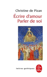 Ecrire d'amour : parler de soi - Christine de Pizan