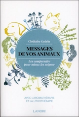 Messages de vos animaux : les comprendre pour mieux les soigner : avec l'aromathérapie et la lithothérapie - Clothaire Guérin