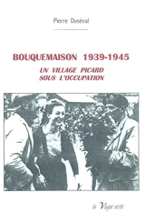 Bouquemaison 1939-1945 : un village picard sous l'Occupation - Pierre Duséval