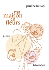 Ma maison en fleurs : poèmes - Pauline Bilisari