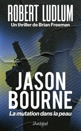 Jason Bourne. La mutation dans la peau - Brian Freeman
