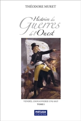 Histoire des guerres de l'Ouest : Vendée, chouannerie (1792-1815). Vol. 1 - Théodore Muret