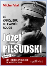 Cahiers d'histoire du nationalisme, n° 26. Jozef Pilsudski : le vainqueur de l'armée rouge - Michel Vial