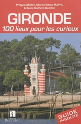 Gironde : 100 lieux pour les curieux - Philippe Maffre