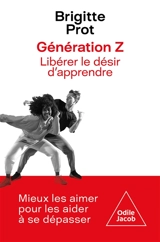 Génération Z : libérer le désir d'apprendre : mieux les aimer pour les aider à se dépasser - Brigitte Prot
