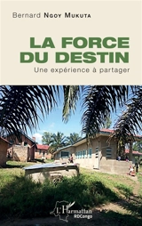 La force du destin : une expérience à partager - Bernard Ngoy Mukuta