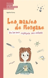 Les manies de Morgane ou Les tocs expliqués aux enfants - Agathe Gumy