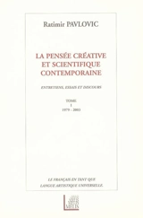 La pensée créative et scientifique contemporaine : entretiens, essais et discours (1979-2003) : le français en tant que langue artistique universelle. Vol. 1 - Ratimir Pavlovic