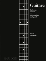 Guitare : la forme du son : 100 modèles de légende - Ultan Guilfoyle