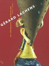 Gérard Lachens : un céramiste singulier, 1952-2001 : exposition, Marseille, Musée de la faïence château de Pastré, 21 juin-13 oct. 2002