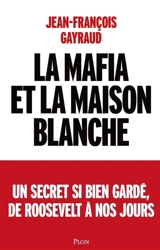 La mafia et la Maison Blanche : un secret si bien gardé, de Roosevelt à nos jours - Jean-François Gayraud