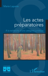 Les actes préparatoires : à la recherche d'une catégorie juridique - Marie Lapaire