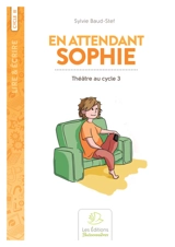 En attendant Sophie : théâtre au cycle 3 - Sylvie Baud-Stef