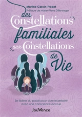 Des constellations familiales aux constellations de vie : se libérer du passé pour vivre le présent avec une conscience accrue - Martine Garcin-Fradet