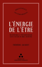 L'énergie de l'être : métaphysique et phénoménologie dans l'oeuvre de Mikel Dufrenne - Frédéric Jacquet
