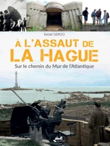 A l'assaut de la Hague : sur le chemin du mur de l'Atlantique - Rafaël Deroo
