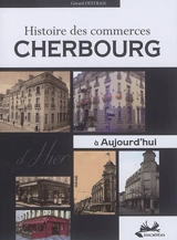 Cherbourg : histoire des commerces d'hier à aujourd'hui - Gérard Destrais