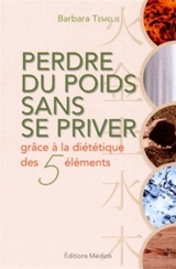 Perdre du poids sans se priver grâce à la diététique des cinq éléments - Barbara Temelie