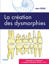 Orthopédie et orthodontie à l'usage du chirurgien-dentiste. Vol. 1. La création des dysmorphies - Jean Flour