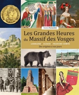 Les grandes heures du massif des Vosges : Lorraine, Alsace, Franche-Comté : des origines à nos jours - Damien Parmentier