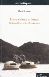 Entre chiens et loups : philosophie et ordre des discours - Alain Brossat