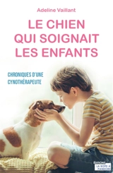 Le chien qui soignait les enfants : chroniques d'une cynothérapeute - Adeline Vaillant