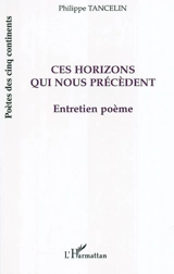 Ces horizons qui nous précèdent : entretien poème - Philippe Tancelin