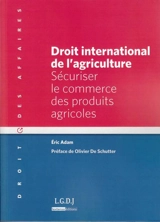 Droit international de l'agriculture : sécuriser le commerce des produits agricoles - Eric Adam