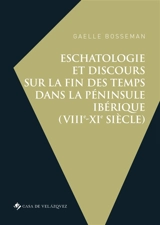 Eschatologie et discours sur la fin des temps dans la péninsule Ibérique (VIIIe-XIe siècle) - Gaëlle Bosseman