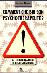 Comment choisir son psychothérapeute ? : attention, risque de pratiques déviantes - Martine Maurer