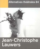 Alternatives théâtrales, n° 84. Jean-Christophe Lauwers - Jean-Christophe Lauwers