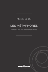 Les métaphores : une enquête sur l'élasticité de l'esprit - Michel Le Du