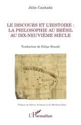 Le discours et l'histoire : la philosophie au Brésil au dix-neuvième siècle - Julio Canhada