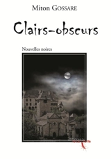 Clairs-obscurs : nouvelles noires - Miton Gossare