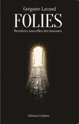 Folies : dernières nouvelles des hommes... - Grégoire Lavaud