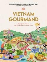 Vietnam gourmand : voyage culinaire au pays des mille saveurs - Nathalie Nguyen